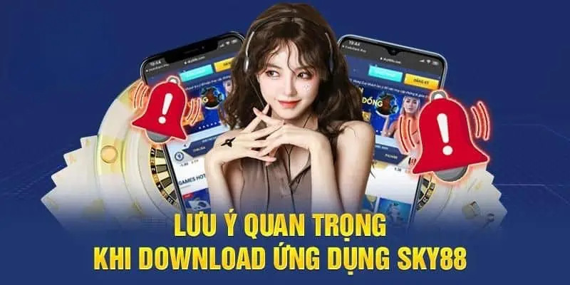 Lưu ý cần biết để có thể tải app Sky88 thành công