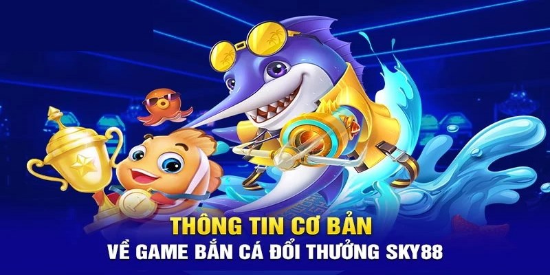 Tổng quan về trò chơi bắn cá sky88