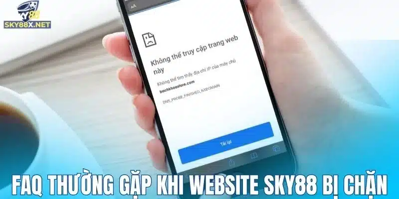 FAQ thường gặp khi website Sky88 bị chặn