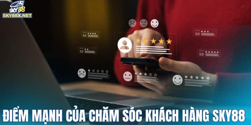 Điểm mạnh  của bộ phận chăm sóc khách hàng Sky88 