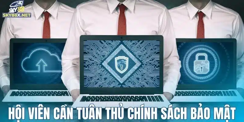 Hội viên cần tuân thủ chính sách bảo mật