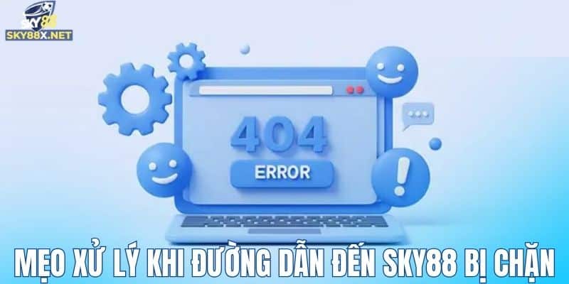 Mẹo xử lý khi đường dẫn đến nhà cái Sky88 bị chặn